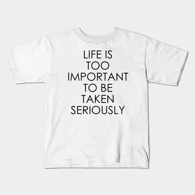 Life is too important to be taken seriously Kids T-Shirt by Oyeplot